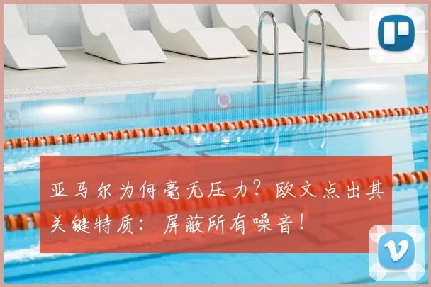 亚马尔为何毫无压力?欧文点出其关键特质:屏蔽所有噪音!